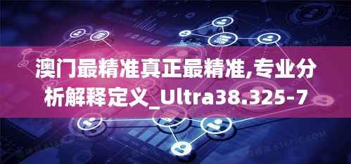 澳门最精准真正最精准,专业分析解释定义_Ultra38.325-7
