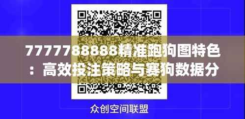 7777788888精准跑狗图特色:高效投注策略与赛狗数据分析
