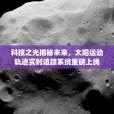 科技之光揭秘未来,实时追踪太阳运动轨迹系统上线