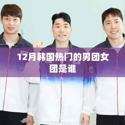 韩国12月热门男团女团大盘点