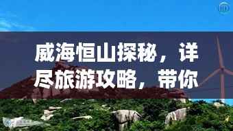 威海恒山探秘,详尽旅游攻略,带你领略自然美景与历史底蕴